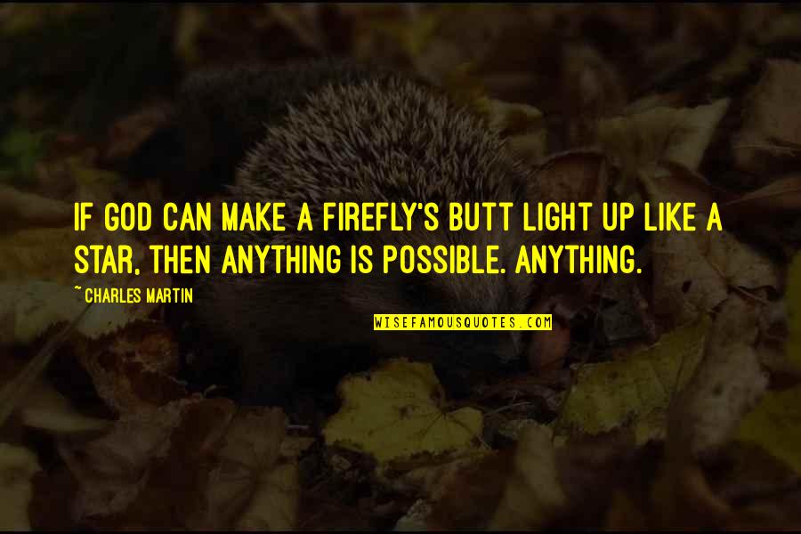 If Only Guys Knew Quotes By Charles Martin: If God can make a firefly's butt light