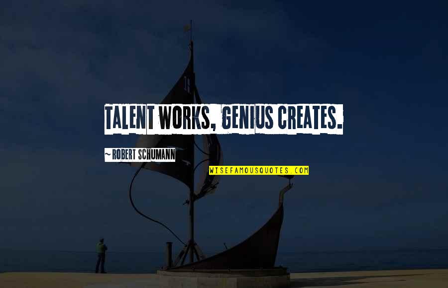 If Only Guys Knew Quotes By Robert Schumann: Talent works, genius creates.
