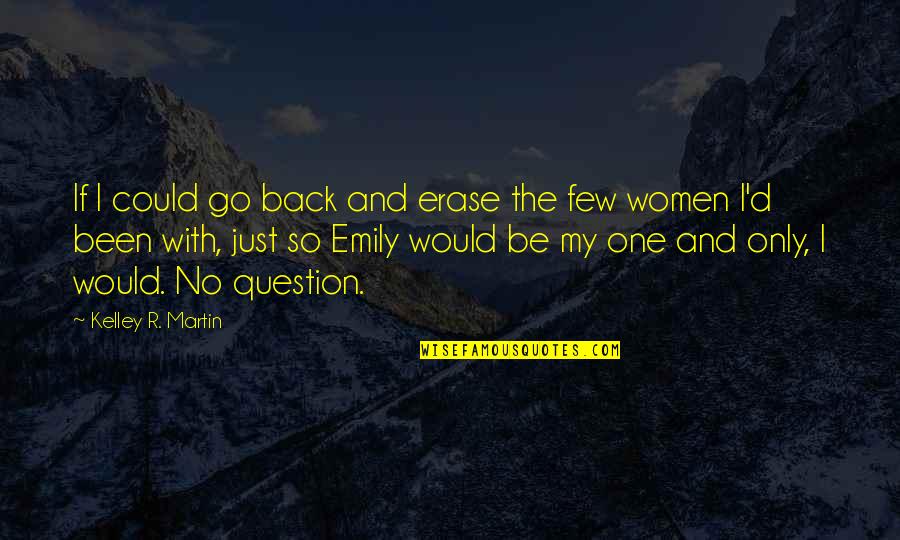If Only I Could Go Back Quotes By Kelley R. Martin: If I could go back and erase the