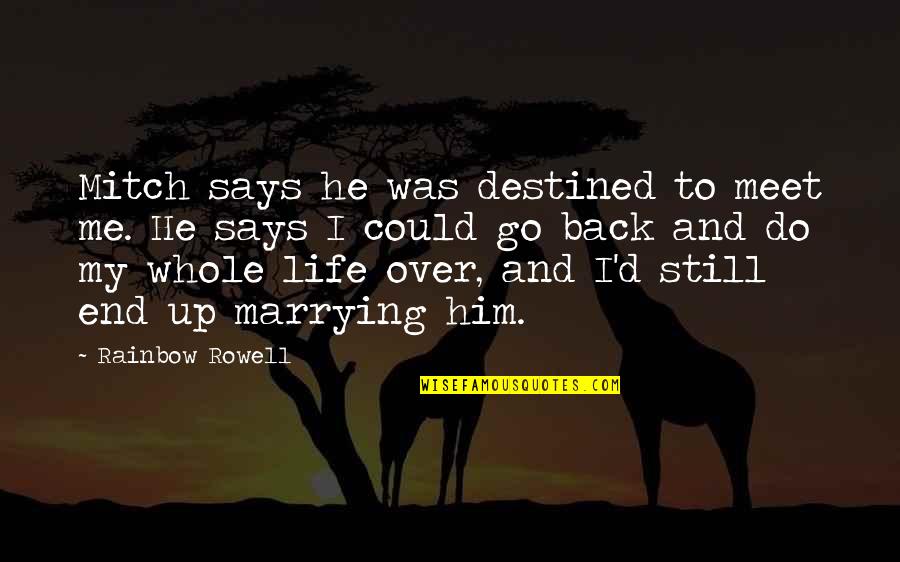 If Only I Could Go Back Quotes By Rainbow Rowell: Mitch says he was destined to meet me.