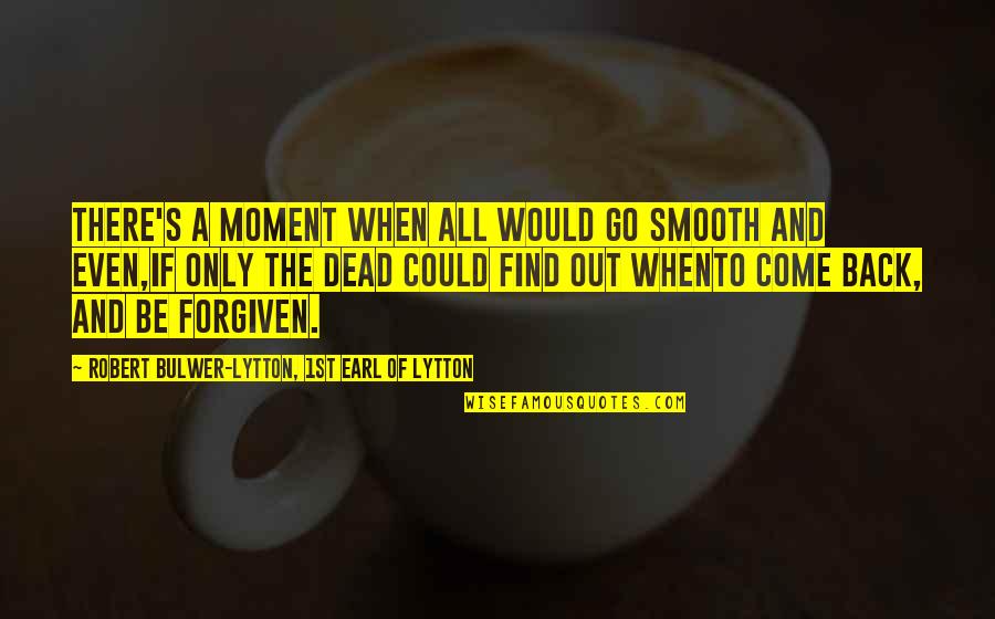 If Only I Could Go Back Quotes By Robert Bulwer-Lytton, 1st Earl Of Lytton: There's a moment when all would go smooth