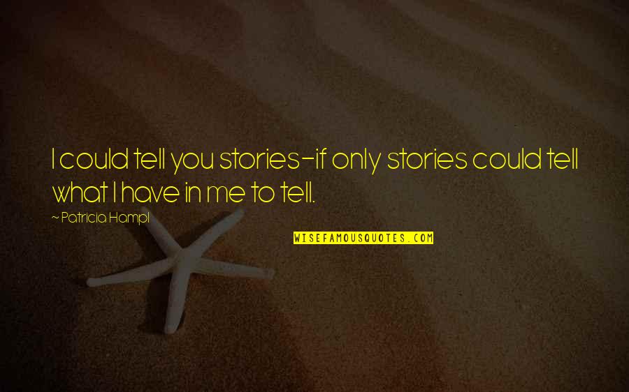 If Only I Could Have You Quotes By Patricia Hampl: I could tell you stories-if only stories could