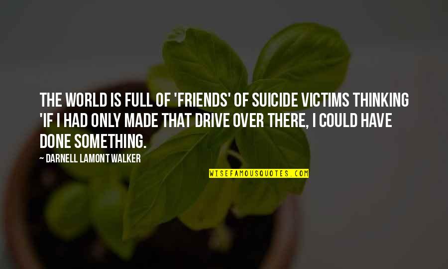 If Only I Could Quotes By Darnell Lamont Walker: The world is full of 'friends' of suicide