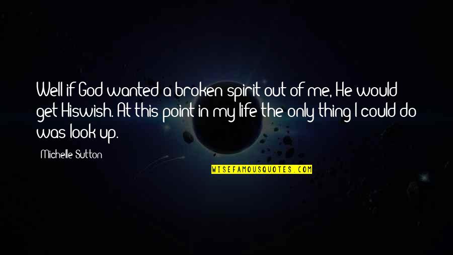 If Only I Could Quotes By Michelle Sutton: Well if God wanted a broken spirit out