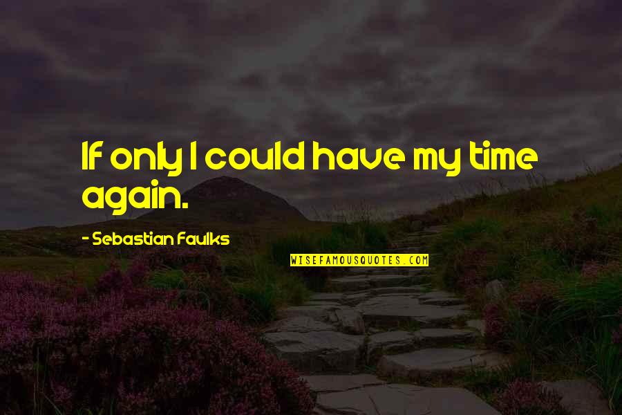 If Only I Could Quotes By Sebastian Faulks: If only I could have my time again.