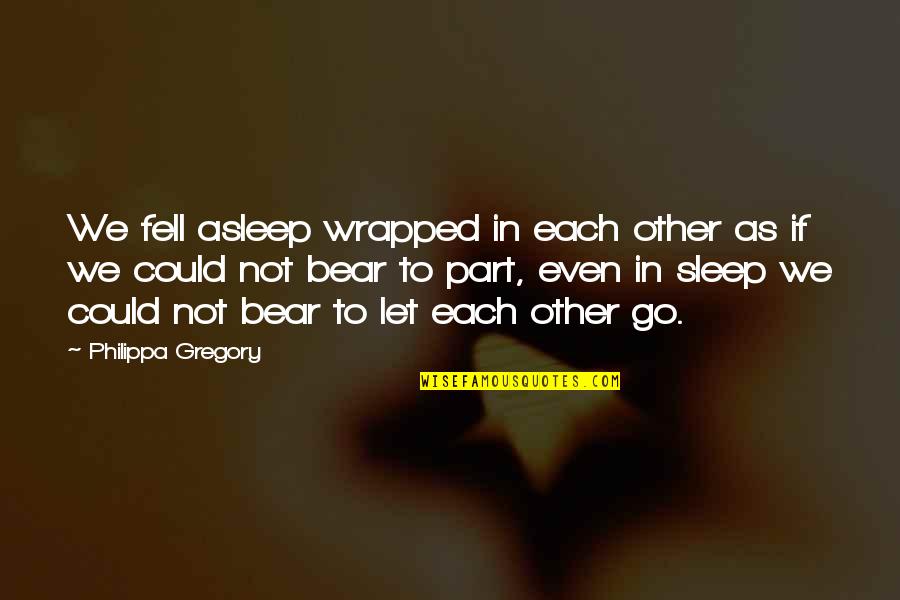 If Only I Could Sleep Quotes By Philippa Gregory: We fell asleep wrapped in each other as