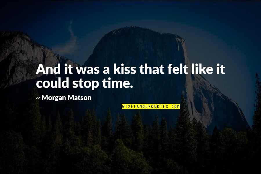 If Only I Could Stop The Time Quotes By Morgan Matson: And it was a kiss that felt like If Only I Could Stop The Time Quotes By Morgan Matson: And it was a kiss that felt like