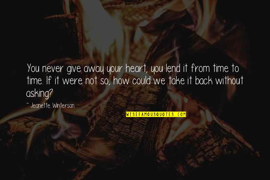 If Only I Could Take It Back Quotes By Jeanette Winterson: You never give away your heart; you lend