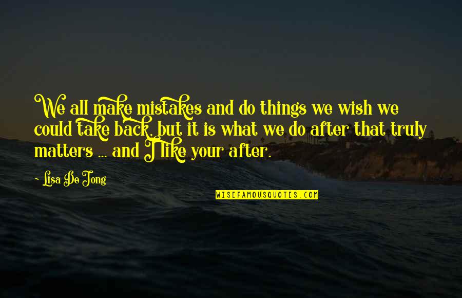 If Only I Could Take It Back Quotes By Lisa De Jong: We all make mistakes and do things we If Only I Could Take It Back Quotes By Lisa De Jong: We all make mistakes and do things we