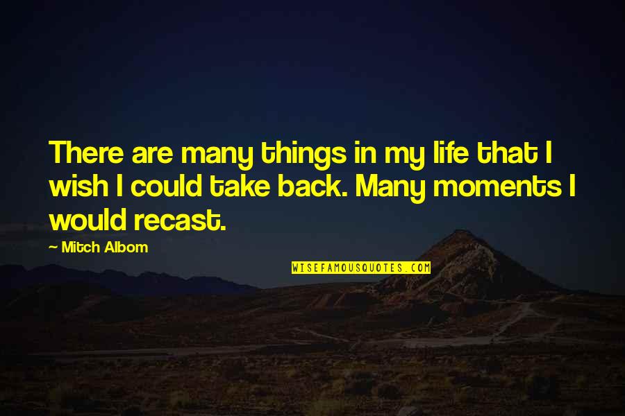 If Only I Could Take It Back Quotes By Mitch Albom: There are many things in my life that