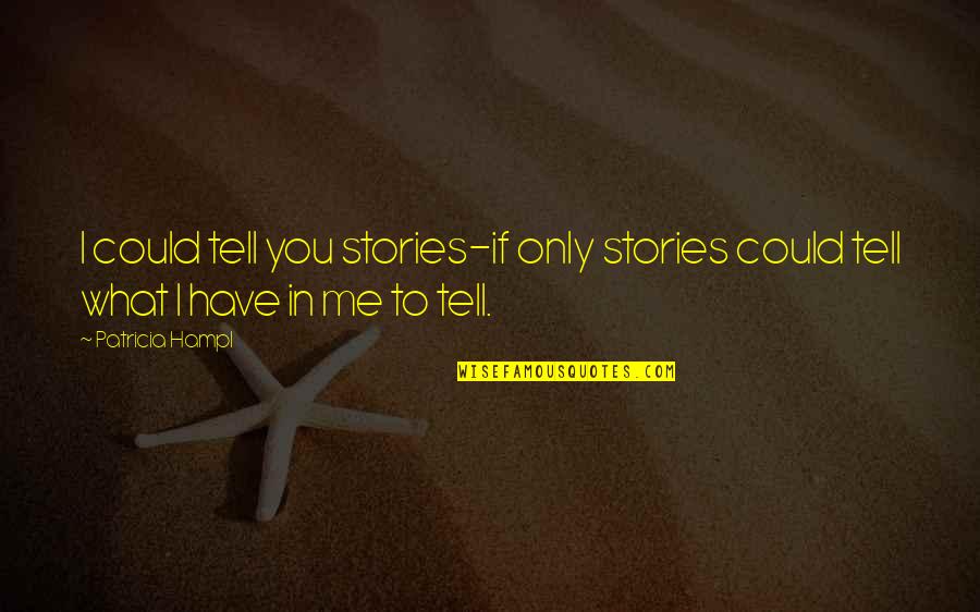 If Only I Could Tell You Quotes By Patricia Hampl: I could tell you stories-if only stories could