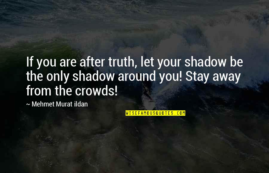 If Only I Could Turn Back Time Love Quotes By Mehmet Murat Ildan: If you are after truth, let your shadow
