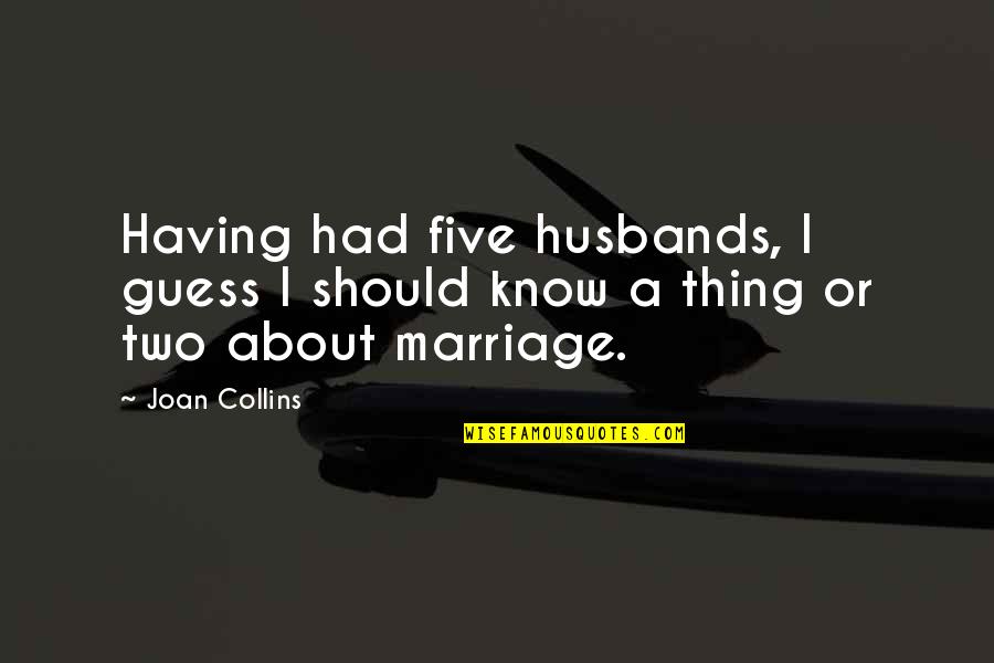 If Only I Could Turn Back Time Quotes By Joan Collins: Having had five husbands, I guess I should