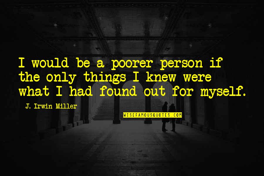 If Only I Knew Quotes By J. Irwin Miller: I would be a poorer person if the