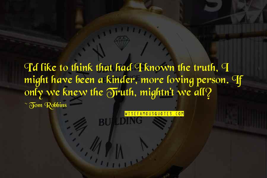 If Only I Knew Quotes By Tom Robbins: I'd like to think that had I known