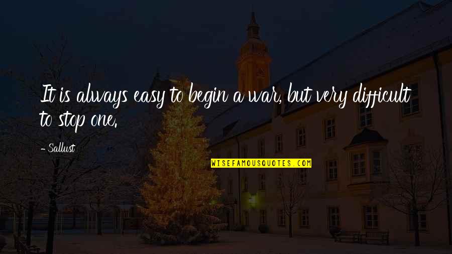 If Only It Was That Easy Quotes By Sallust: It is always easy to begin a war,