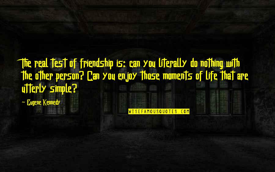 If Only Life Was Simple Quotes By Eugene Kennedy: The real test of friendship is: can you