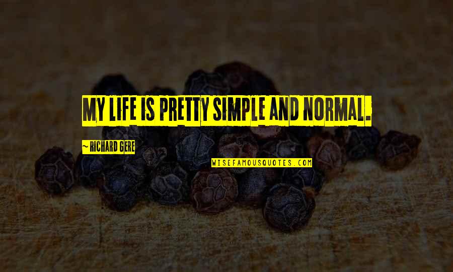 If Only Life Were Simple Quotes By Richard Gere: My life is pretty simple and normal.