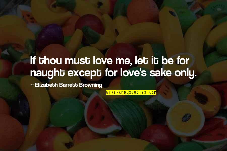 If Only Love Quotes By Elizabeth Barrett Browning: If thou must love me, let it be