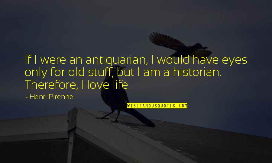 If Only Love Quotes By Henri Pirenne: If I were an antiquarian, I would have