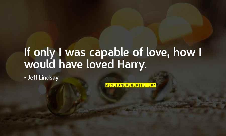 If Only Love Quotes By Jeff Lindsay: If only I was capable of love, how