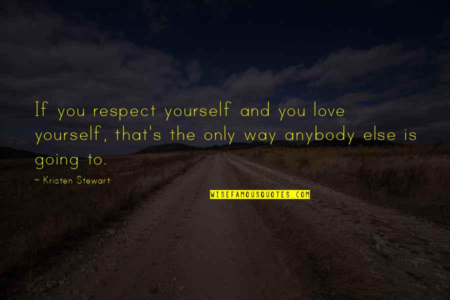 If Only Love Quotes By Kristen Stewart: If you respect yourself and you love yourself,