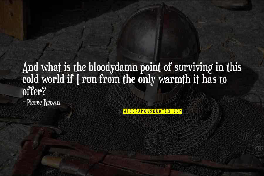 If Only Love Quotes By Pierce Brown: And what is the bloodydamn point of surviving