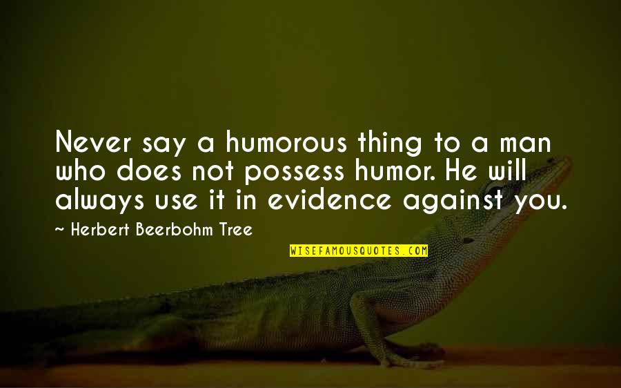 If Only Movie Quotable Quotes By Herbert Beerbohm Tree: Never say a humorous thing to a man