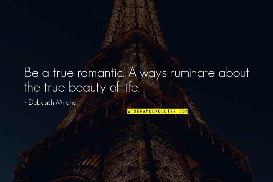 If Only Romantic Quotes By Debasish Mridha: Be a true romantic. Always ruminate about the