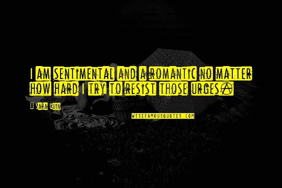 If Only Romantic Quotes By Sara Quin: I am sentimental and a romantic no matter