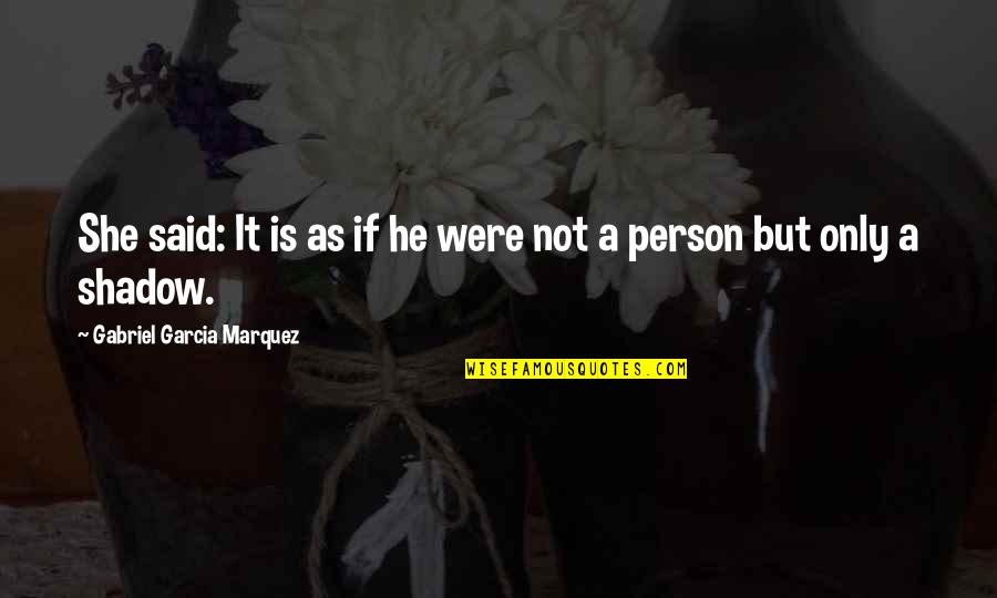 If Only She Quotes By Gabriel Garcia Marquez: She said: It is as if he were