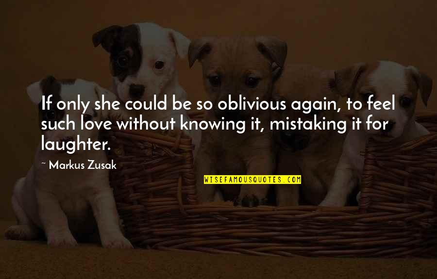 If Only She Quotes By Markus Zusak: If only she could be so oblivious again,
