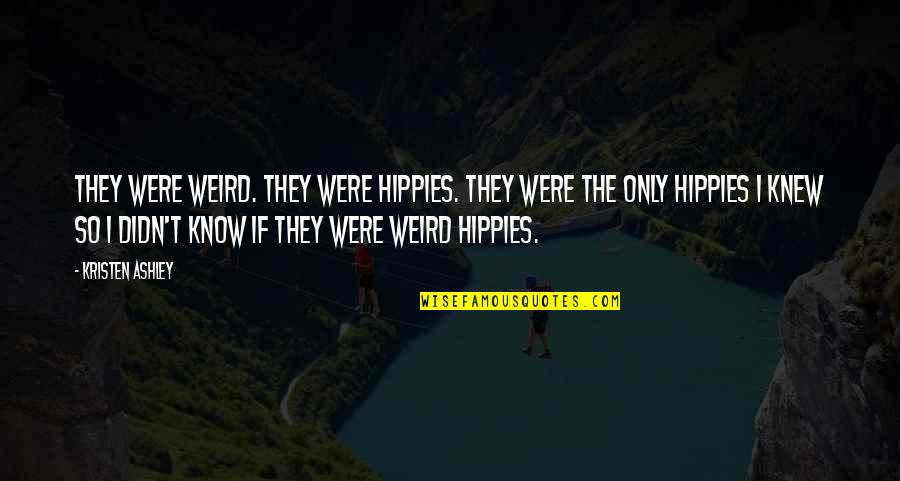 If Only They Knew Quotes By Kristen Ashley: They were weird. They were hippies. They were