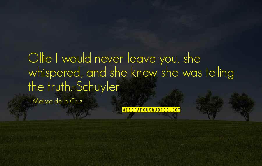 If Only They Knew The Truth Quotes By Melissa De La Cruz: Ollie I would never leave you, she whispered,