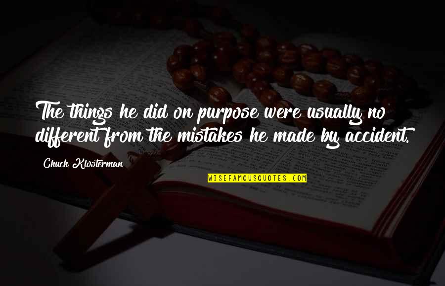 If Only Things Were Different Quotes By Chuck Klosterman: The things he did on purpose were usually