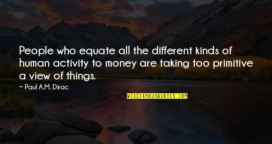 If Only Things Were Different Quotes By Paul A.M. Dirac: People who equate all the different kinds of