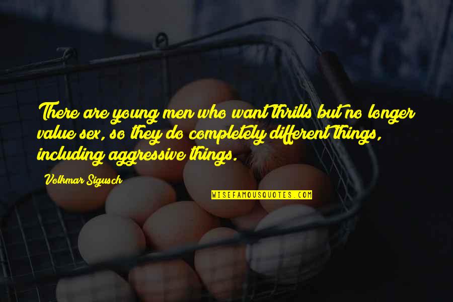 If Only Things Were Different Quotes By Volkmar Sigusch: There are young men who want thrills but