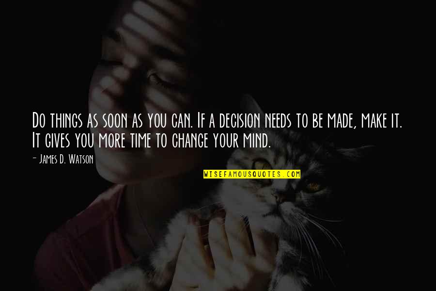 If Only Time Could Stand Still Quotes By James D. Watson: Do things as soon as you can. If