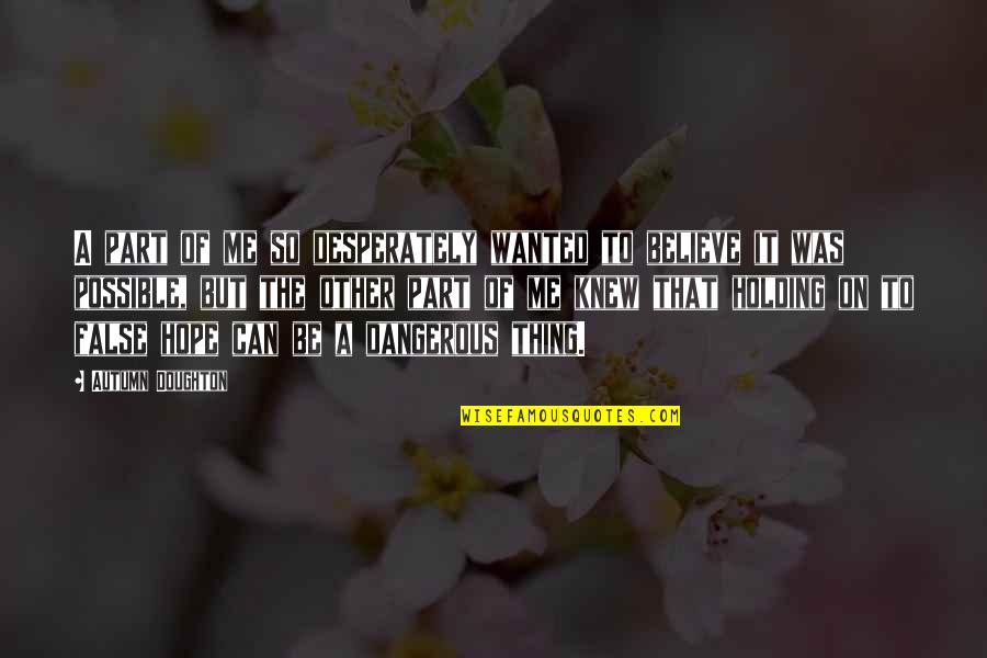 If Only You Knew Me Quotes By Autumn Doughton: A part of me so desperately wanted to