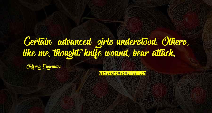 If Only You Understood Me Quotes By Jeffrey Eugenides: Certain "advanced" girls understood. Others, like me, thought: