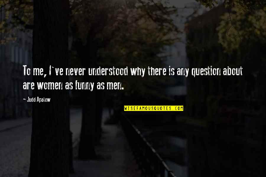 If Only You Understood Me Quotes By Judd Apatow: To me, I've never understood why there is