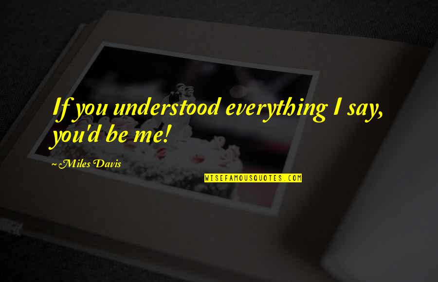 If Only You Understood Me Quotes By Miles Davis: If you understood everything I say, you'd be