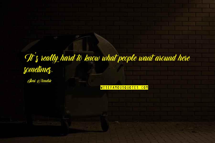 If Only You Were Here Quotes By Jimi Hendrix: It's really hard to know what people want