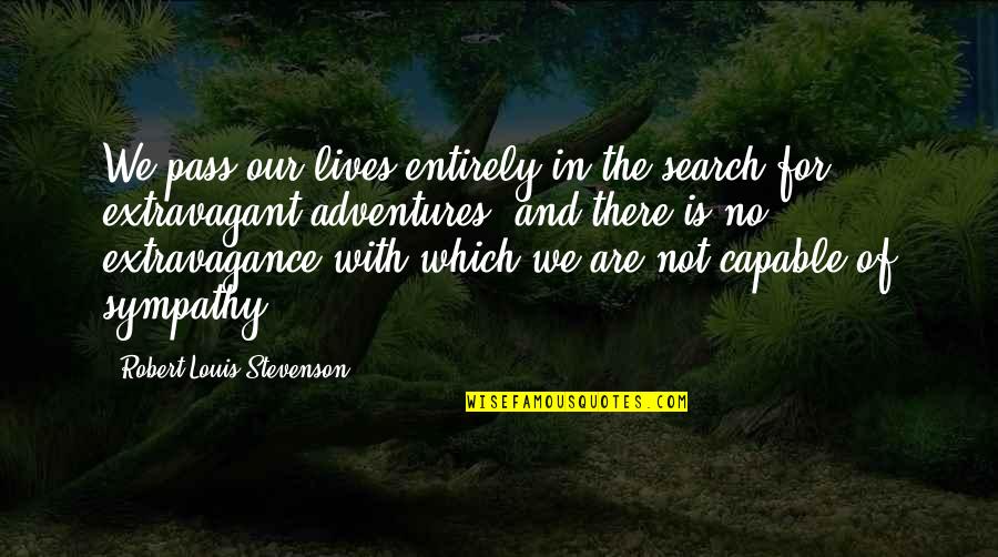 If Pigs Could Fly Quotes By Robert Louis Stevenson: We pass our lives entirely in the search