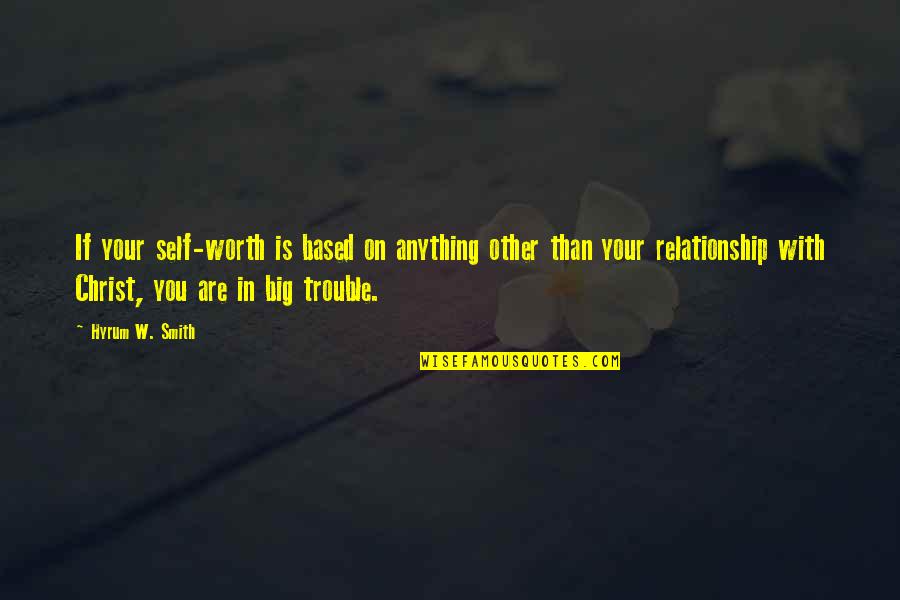 If Relationship Quotes By Hyrum W. Smith: If your self-worth is based on anything other If Relationship Quotes By Hyrum W. Smith: If your self-worth is based on anything other
