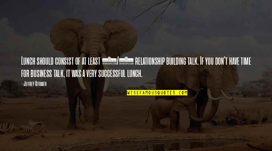 If Relationship Quotes By Jeffrey Gitomer: Lunch should consist of at least 1/3 relationship If Relationship Quotes By Jeffrey Gitomer: Lunch should consist of at least 1/3 relationship