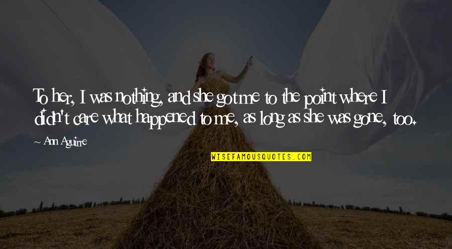 If She Didn't Care Quotes By Ann Aguirre: To her, I was nothing, and she got If She Didn't Care Quotes By Ann Aguirre: To her, I was nothing, and she got