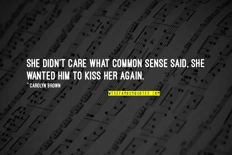 If She Didn't Care Quotes By Carolyn Brown: She didn't care what common sense said, she