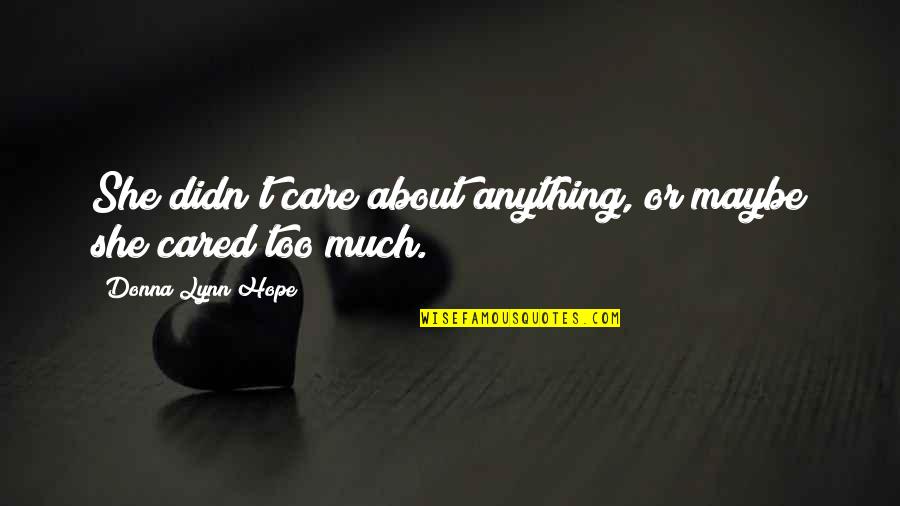 If She Didn't Care Quotes By Donna Lynn Hope: She didn't care about anything, or maybe she If She Didn't Care Quotes By Donna Lynn Hope: She didn't care about anything, or maybe she