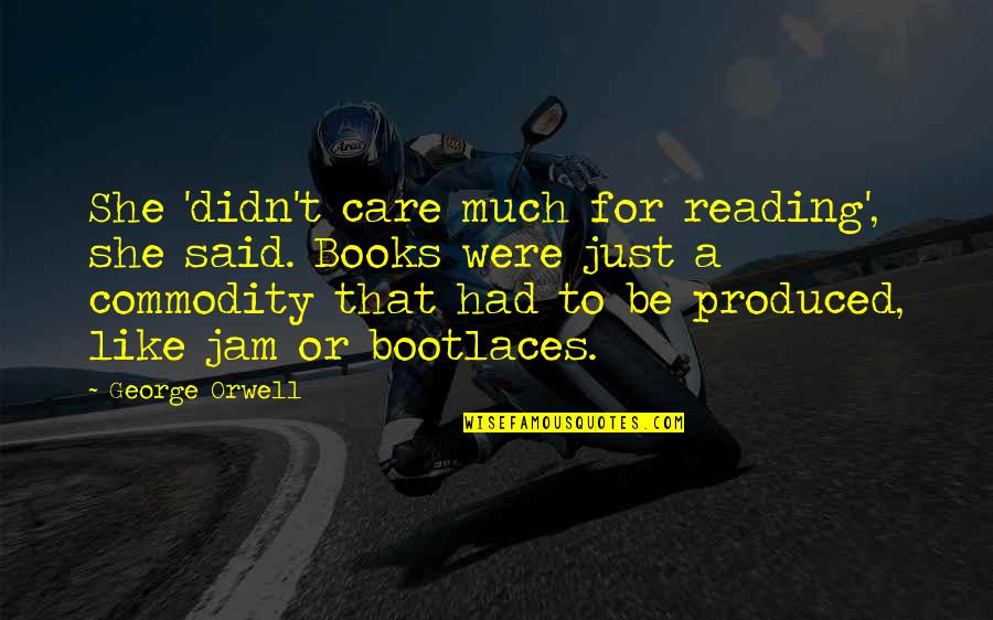 If She Didn't Care Quotes By George Orwell: She 'didn't care much for reading', she said.